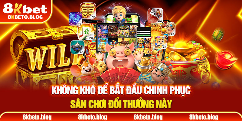 Không khó để bắt đầu chinh phục sân chơi đổi thưởng này