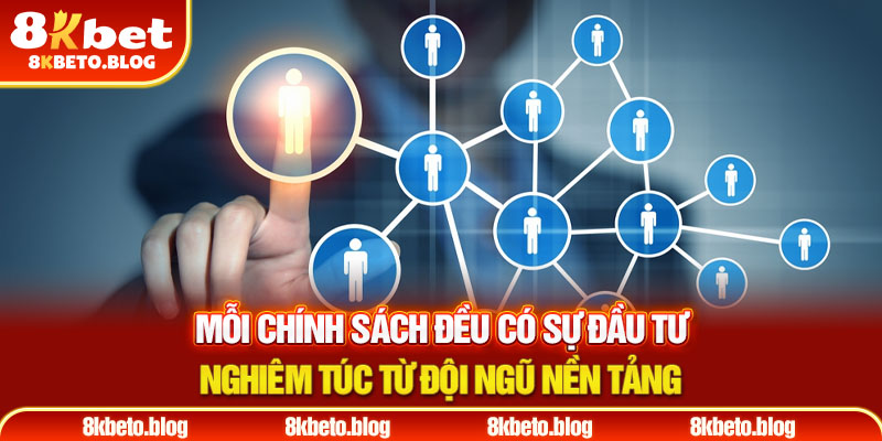 Mỗi chính sách đều có sự đầu tư nghiêm túc từ đội ngũ nền tảng