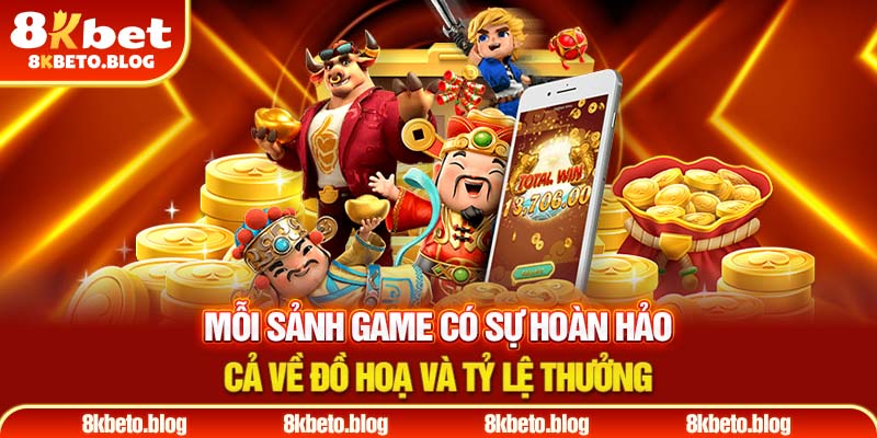 Mỗi sảnh game có sự hoàn hảo cả về đồ hoạ và tỷ lệ thưởng 