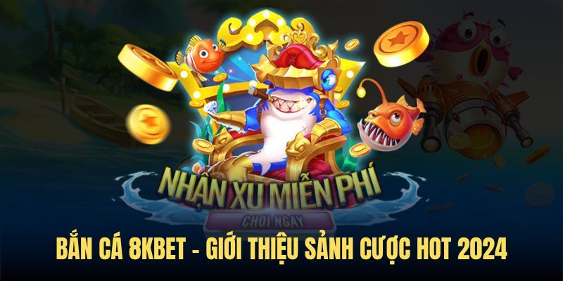 ban-ca-8kbet-chien-thuat-giup-toi-uu-co-hoi-thang-lon